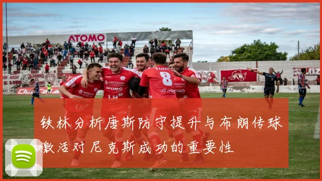铁林分析唐斯防守提升与布朗传球激活对尼克斯成功的重要性
