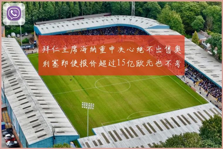 拜仁主席海纳重申决心绝不出售奥利塞即使报价超过15亿欧元也不考虑